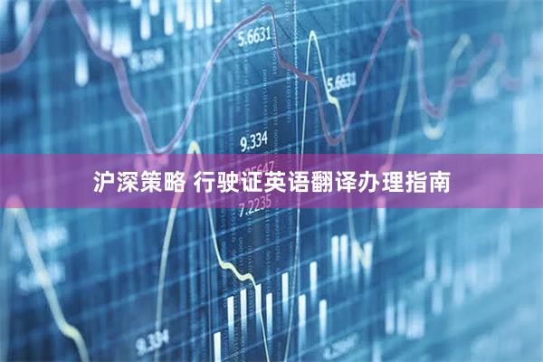 沪深策略 行驶证英语翻译办理指南