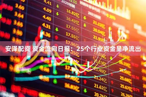 安泽配资 资金流向日报：25个行业资金呈净流出